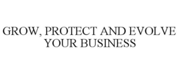 GROW, PROTECT AND EVOLVE YOUR BUSINESS