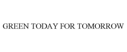 GREEN TODAY FOR TOMORROW