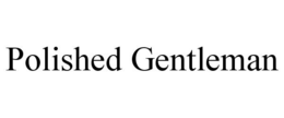POLISHED GENTLEMAN