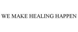 WE MAKE HEALING HAPPEN