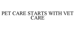 PET CARE STARTS WITH VET CARE