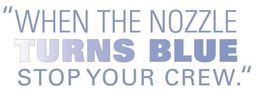 "WHEN THE NOZZLE TURNS BLUE STOP YOUR CREW."