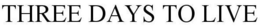 THREE DAYS TO LIVE