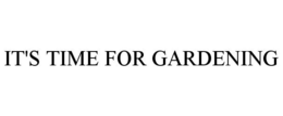 IT'S TIME FOR GARDENING