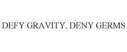 DEFY GRAVITY, DENY GERMS
