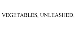 VEGETABLES, UNLEASHED.