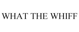 WHAT THE WHIFF