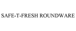 SAFE-T-FRESH ROUNDWARE