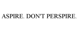 ASPIRE. DON'T PERSPIRE.