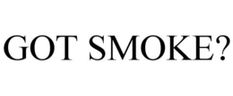 GOT SMOKE?