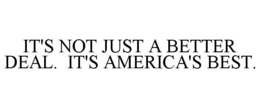 IT'S NOT JUST A BETTER DEAL. IT'S AMERICA'S BEST.