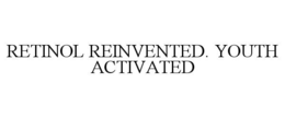 RETINOL REINVENTED. YOUTH ACTIVATED