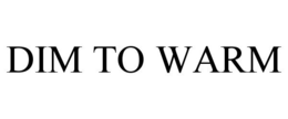 DIM TO WARM