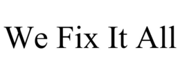 WE FIX IT ALL
