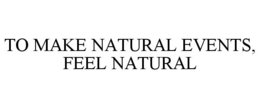 TO MAKE NATURAL EVENTS, FEEL NATURAL