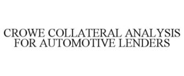 CROWE COLLATERAL ANALYSIS FOR AUTOMOTIVE LENDERS