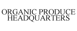 ORGANIC PRODUCE HEADQUARTERS