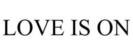 LOVE IS ON