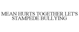 MEAN HURTS TOGETHER LET'S STAMPEDE BULLYING