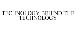 TECHNOLOGY BEHIND THE TECHNOLOGY