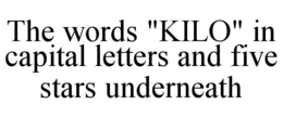 THE WORDS "KILO" IN CAPITAL LETTERS AND FIVE STARS UNDERNEATH