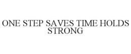 ONE STEP SAVES TIME HOLDS STRONG
