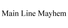 MAIN LINE MAYHEM