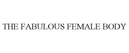 THE FABULOUS FEMALE BODY