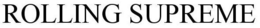 ROLLING SUPREME