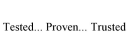 TESTED... PROVEN... TRUSTED
