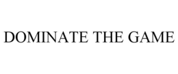 DOMINATE THE GAME