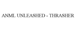ANML UNLEASHED - THRASHER