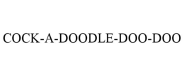 COCK-A-DOODLE-DOO-DOO