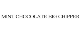 MINT CHOCOLATE BIG CHIPPER