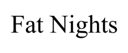 FAT NIGHTS