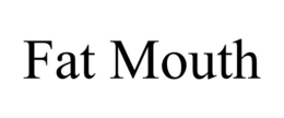 FAT MOUTH