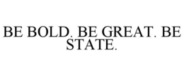 BE BOLD. BE GREAT. BE STATE.