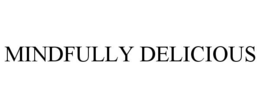 MINDFULLY DELICIOUS