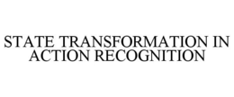 STATE TRANSFORMATION IN ACTION RECOGNITION