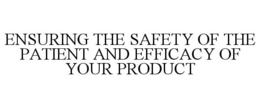 ENSURING THE SAFETY OF THE PATIENT AND EFFICACY OF YOUR PRODUCT
