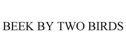 BEEK BY TWO BIRDS