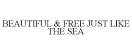 BEAUTIFUL & FREE JUST LIKE THE SEA