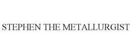 STEPHEN THE METALLURGIST