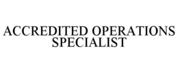 ACCREDITED OPERATIONS SPECIALIST