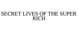 SECRET LIVES OF THE SUPER RICH
