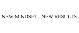 NEW MINDSET - NEW RESULTS.