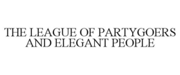 THE LEAGUE OF PARTYGOERS AND ELEGANT PEOPLE