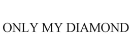 ONLY MY DIAMOND