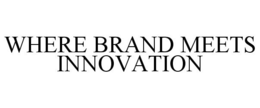WHERE BRAND MEETS INNOVATION