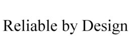 RELIABLE BY DESIGN
